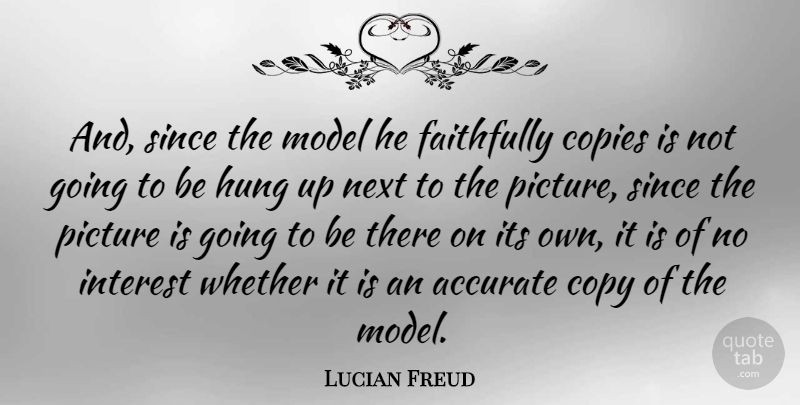 Lucian Freud Quote About Artist, Next, Interest: And Since The Model He...