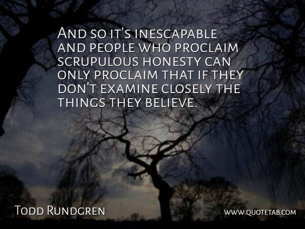 Todd Rundgren Quote About Honesty, Believe, People: And So Its Inescapable And...