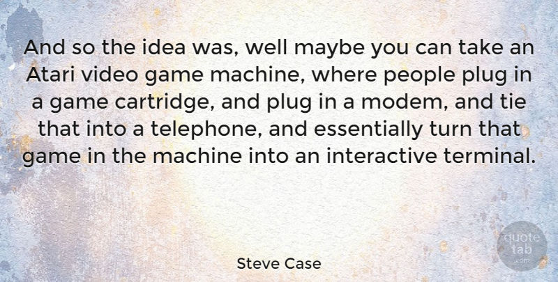 Steve Case Quote About Games, Ideas, Ties: And So The Idea Was...