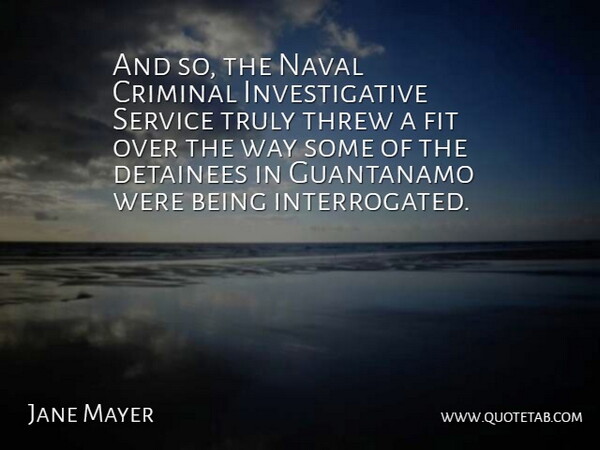 Jane Mayer Quote About American Journalist, Criminal, Detainees, Fit, Guantanamo: And So The Naval Criminal...