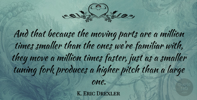 K. Eric Drexler Quote About Moving, Tuning, Produce: And That Because The Moving...