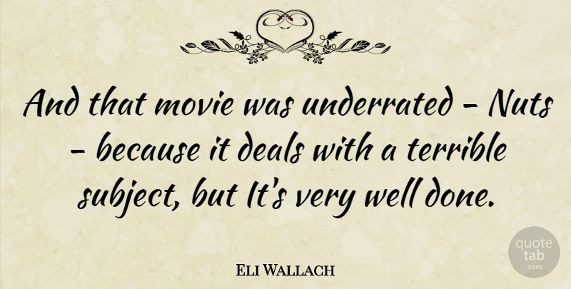 Eli Wallach Quote About Nuts, Done, Terrible: And That Movie Was Underrated...