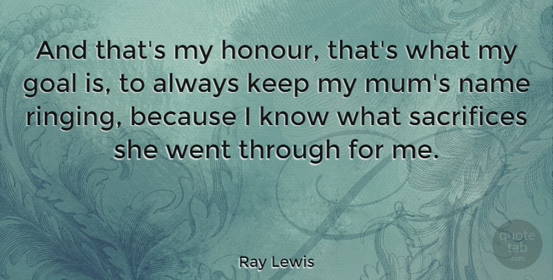 Ray Lewis Quote About Sacrifice, Names, Goal: And Thats My Honour Thats...