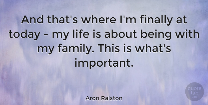 Aron Ralston Quote About Family, Finally, Life: And Thats Where Im Finally...