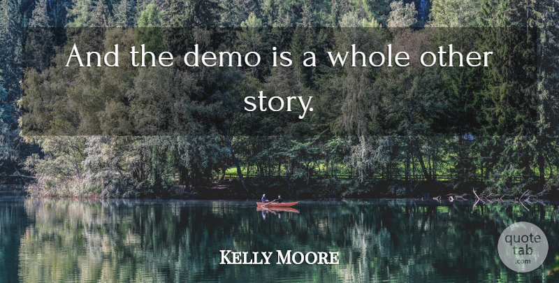 Kelly Moore Quote About Demo: And The Demo Is A...