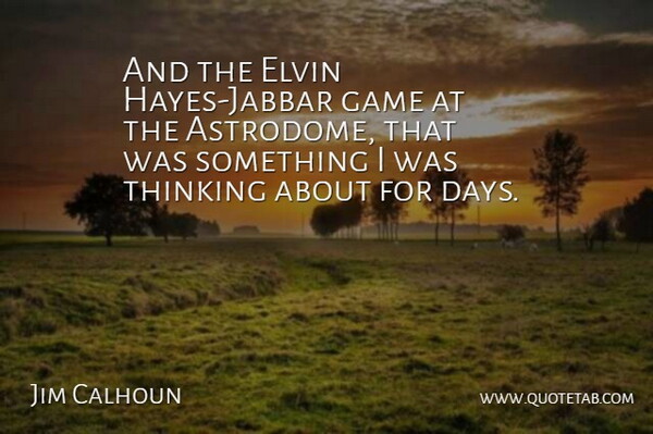Jim Calhoun Quote About Game, Thinking: And The Elvin Hayes Jabbar...