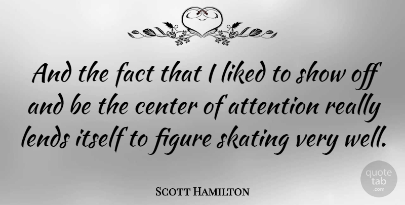 Scott Hamilton Quote About Attention, Facts, Skating: And The Fact That I...