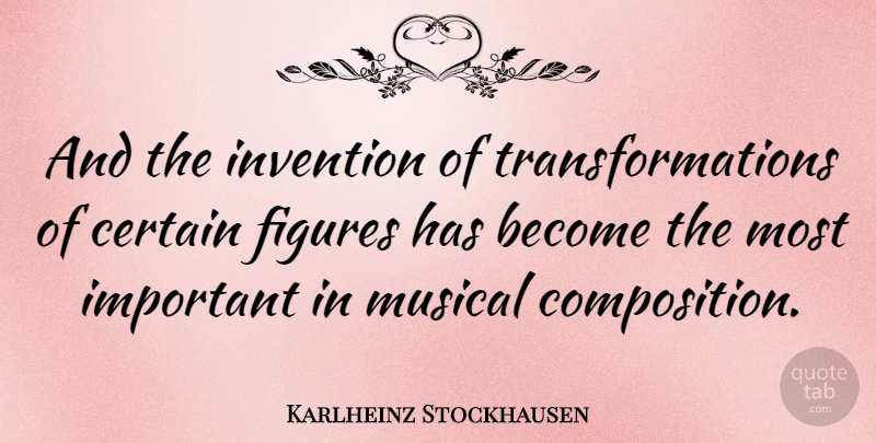 Karlheinz Stockhausen Quote About Musical, Important, Transformation: And The Invention Of Transformations...