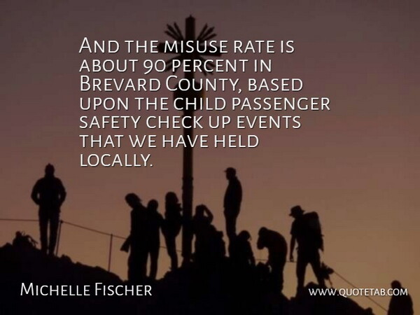 Michelle Fischer Quote About Based, Check, Child, Events, Held: And The Misuse Rate Is...