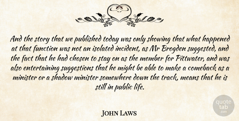 John Laws Quote About Chosen, Comeback, Fact, Function, Happened: And The Story That We...