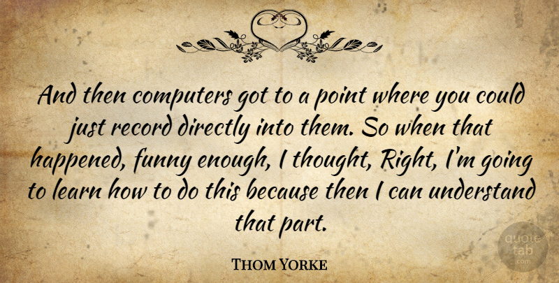 Thom Yorke Quote About Records, Computer, Enough: And Then Computers Got To...