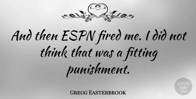 Gregg Easterbrook Quote About American Author, Fitting: And Then Espn Fired Me...