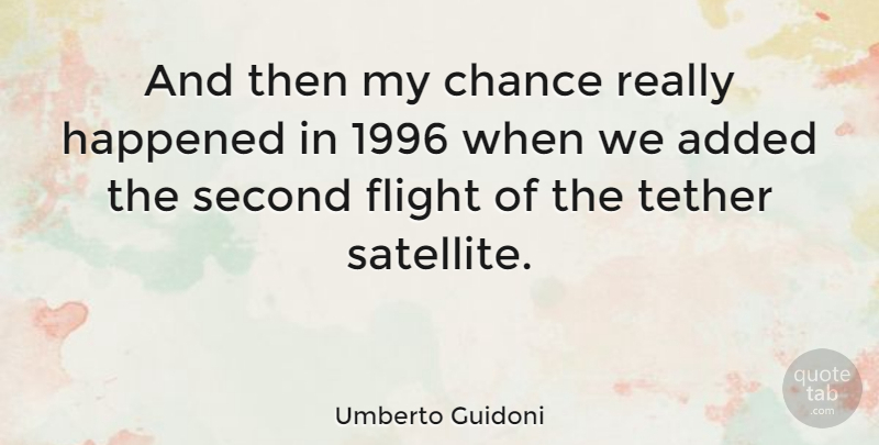 Umberto Guidoni Quote About Second Chance, Flight, Satellites: And Then My Chance Really...
