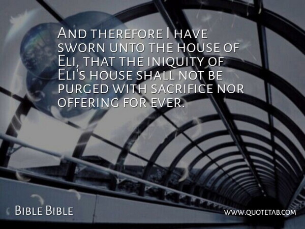 Bible Bible Quote About House, Nor, Offering, Sacrifice, Shall: And Therefore I Have Sworn...
