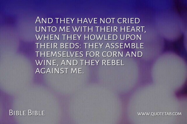 Bible Bible Quote About Against, Assemble, Corn, Cried, Heart: And They Have Not Cried...