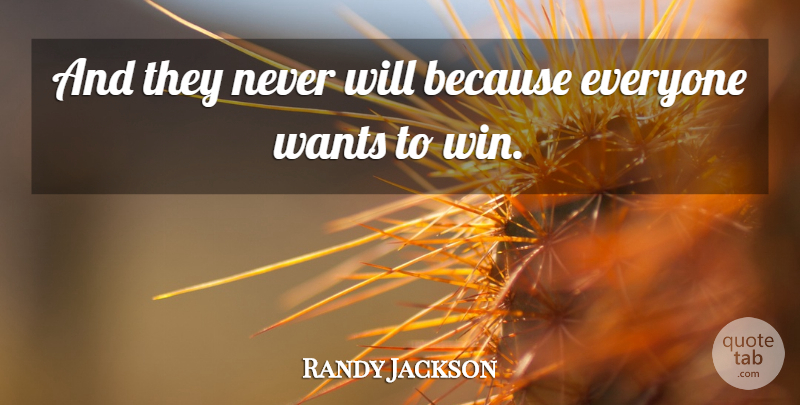 Randy Jackson Quote About Wants: And They Never Will Because...