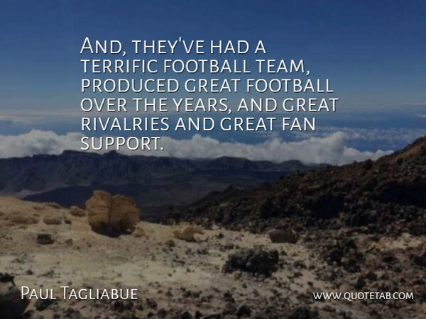 Paul Tagliabue Quote About Fan, Football, Great, Produced, Terrific: And Theyve Had A Terrific...