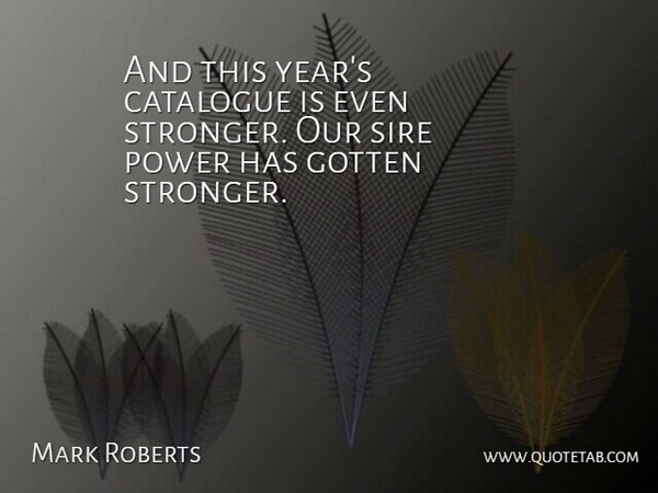 Mark Roberts Quote About Catalogue, Gotten, Power: And This Years Catalogue Is...