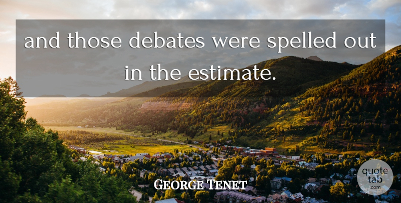 George Tenet Quote About Debates: And Those Debates Were Spelled...