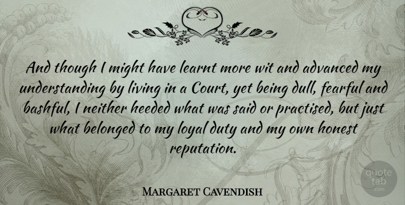 Margaret Cavendish Quote About Understanding, Loyal, Dull: And Though I Might Have...