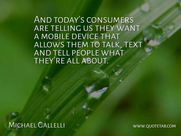 Michael Gallelli Quote About Consumers, Device, Mobile, People, Telling: And Todays Consumers Are Telling...