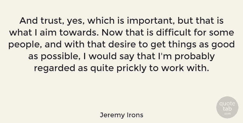 Jeremy Irons Quote About People, Important, Desire: And Trust Yes Which Is...