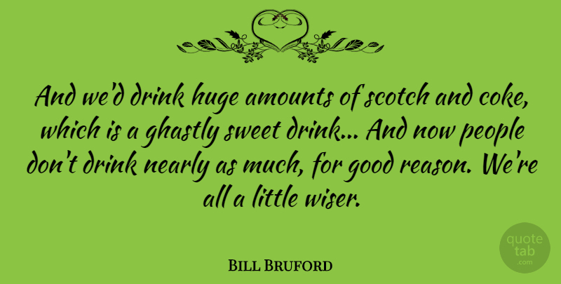 Bill Bruford Quote About Sweet, Scotch, People: And Wed Drink Huge Amounts...
