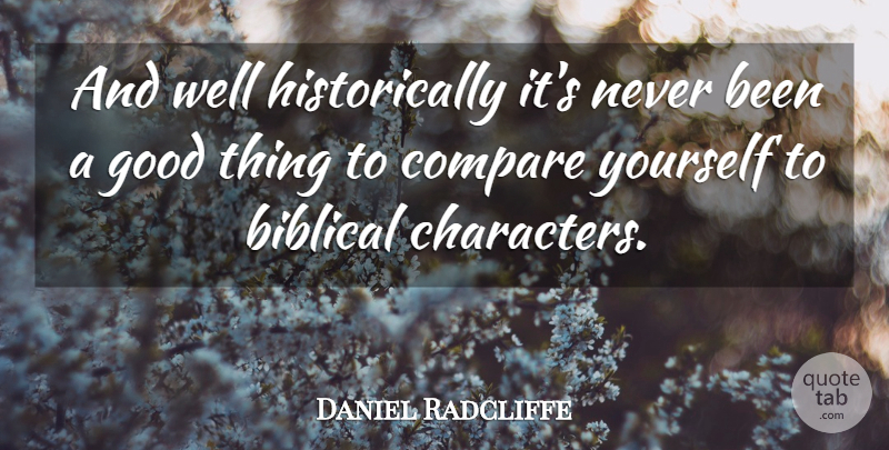 Daniel Radcliffe Quote About Character, Biblical, Good Things: And Well Historically Its Never...