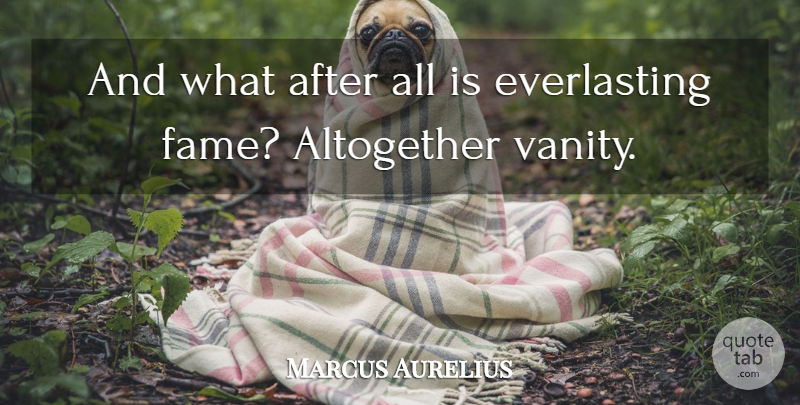 Marcus Aurelius Quote About Vanity, Fame, Everlasting: And What After All Is...