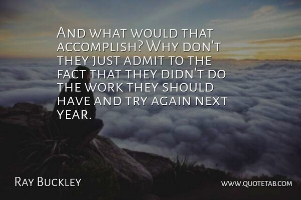 Ray Buckley Quote About Admit, Again, Fact, Next, Work: And What Would That Accomplish...