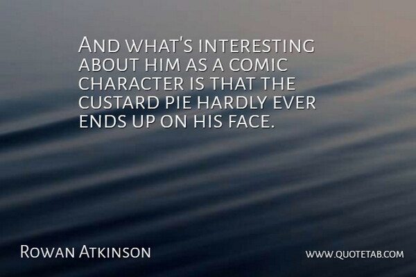 Rowan Atkinson Quote About Comic, Ends, Hardly: And Whats Interesting About Him...