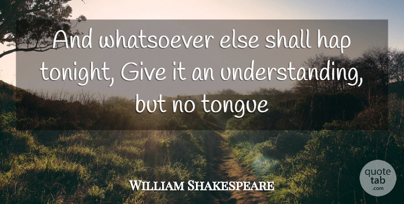 William Shakespeare Quote About Shall, Tongue, Whatsoever: And Whatsoever Else Shall Hap...