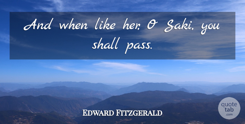 Edward Fitzgerald Quote About Shall: And When Like Her O...