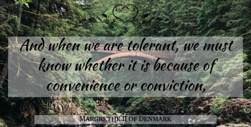 Margrethe II of Denmark Quote About Denmark, Conviction, Convenience: And When We Are Tolerant...