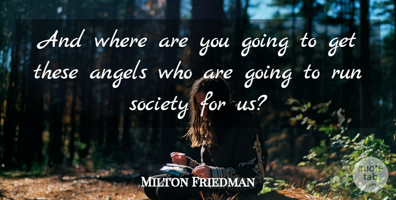 Milton Friedman Quote About Running, Angel: And Where Are You Going...
