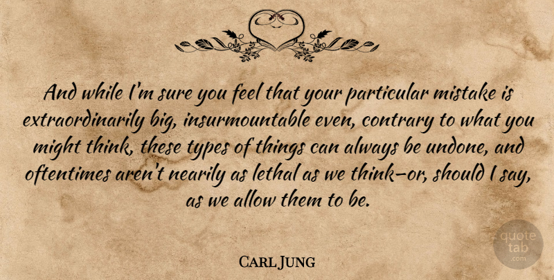 Carl Jung Quote About Mistake, Thinking, Might: And While Im Sure You...