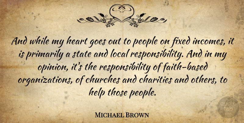 Michael Brown Quote About Charities, Churches, Fixed, Goes, Heart: And While My Heart Goes...