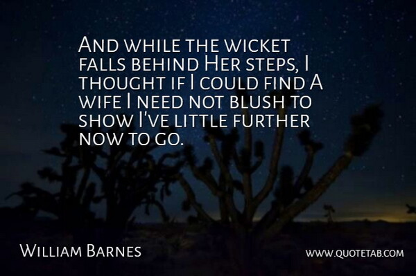 William Barnes Quote About Behind, Blush, English Writer, Falls, Further: And While The Wicket Falls...