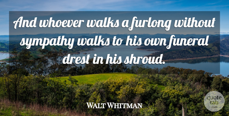 Walt Whitman Quote About Sympathy, Funeral, Leaves Of Grass: And Whoever Walks A Furlong...