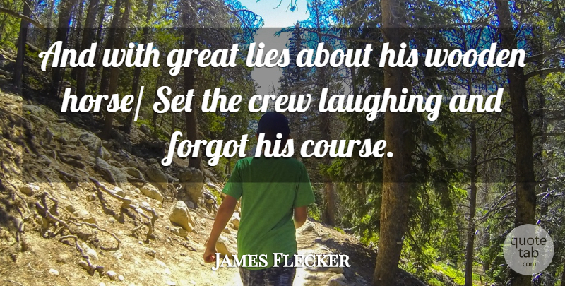 James Flecker Quote About Crew, Forgot, Great, Laughing, Lies: And With Great Lies About...