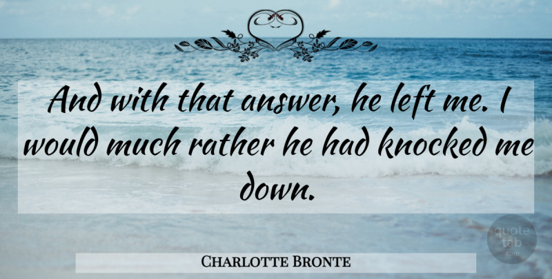 Charlotte Bronte Quote About Answers, He Left Me, Left: And With That Answer He...
