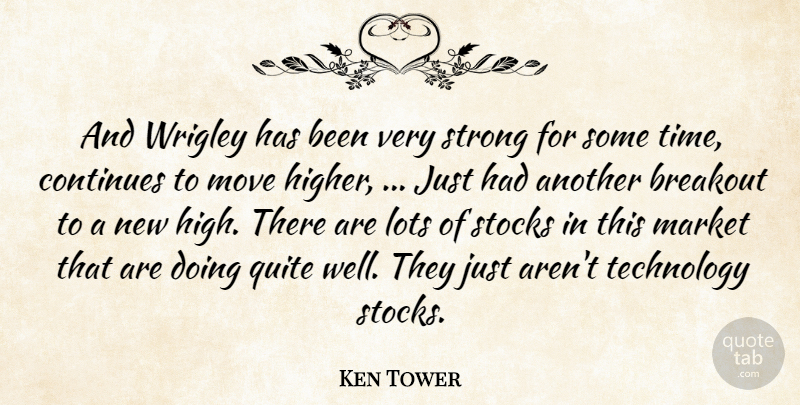 Ken Tower Quote About Breakout, Continues, Lots, Market, Move: And Wrigley Has Been Very...