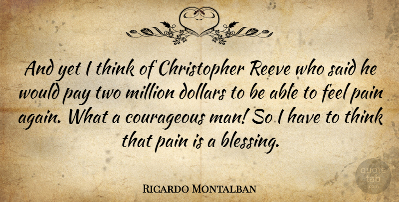 Ricardo Montalban Quote About Pain, Men, Thinking: And Yet I Think Of...
