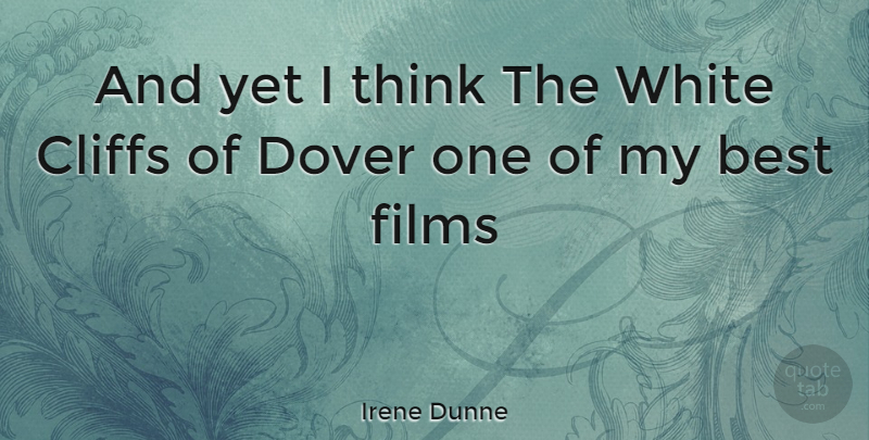 Irene Dunne Quote About Thinking, White, Cliffs: And Yet I Think The...