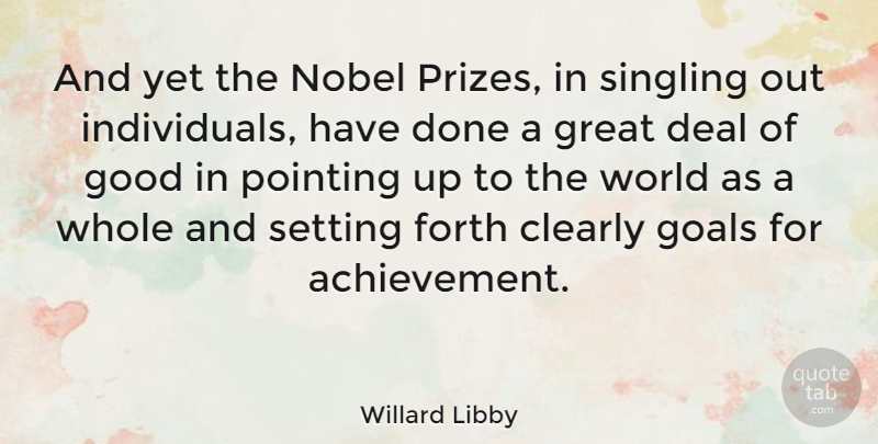 Willard Libby Quote About Goal, Achievement, Done: And Yet The Nobel Prizes...