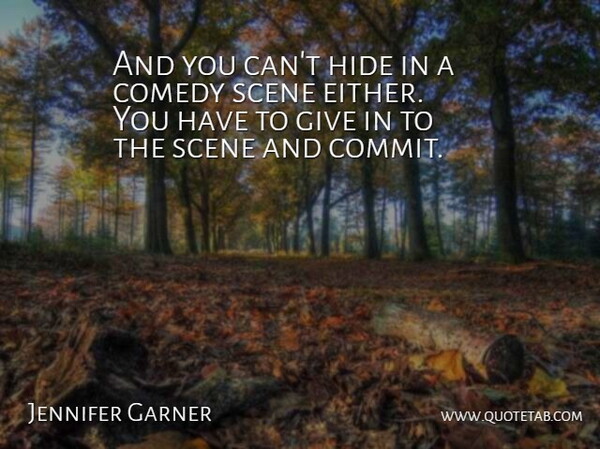 Jennifer Garner Quote About Giving, Comedy, Scene: And You Cant Hide In...