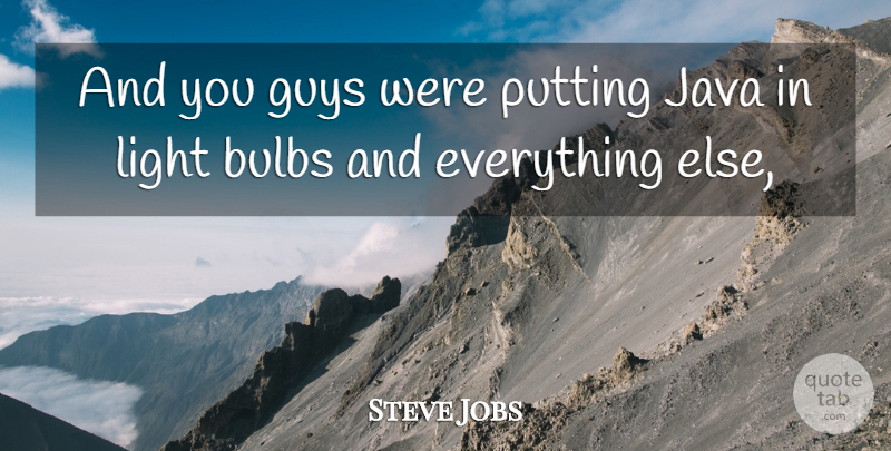 Steve Jobs Quote About Bulbs, Guys, Java, Light, Putting: And You Guys Were Putting...