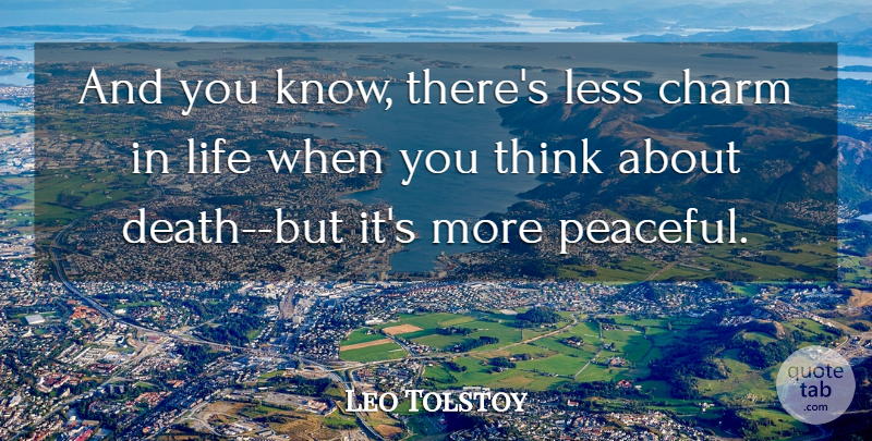 Leo Tolstoy Quote About Thinking, Peaceful, Charm: And You Know Theres Less...
