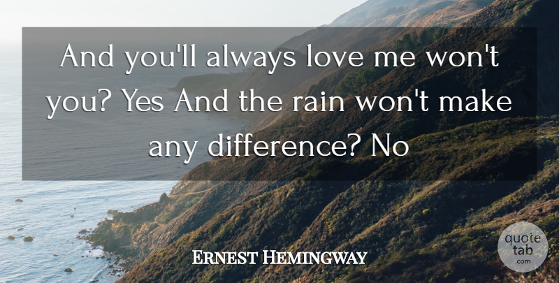 Ernest Hemingway Quote About Rain, Differences, Farewell To Arms: And Youll Always Love Me...