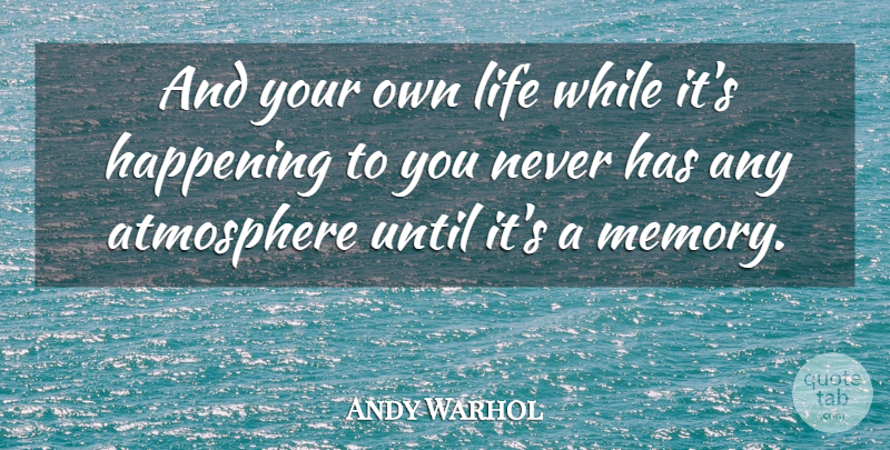 Andy Warhol Quote About Memories, Atmosphere, Photographer: And Your Own Life While...